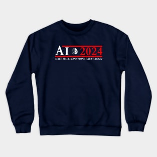 AI for President 2024: Make Hallucinations Great Again Crewneck Sweatshirt